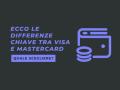 Ecco le differenze chiave tra Visa e Mastercard: quale scegliere?