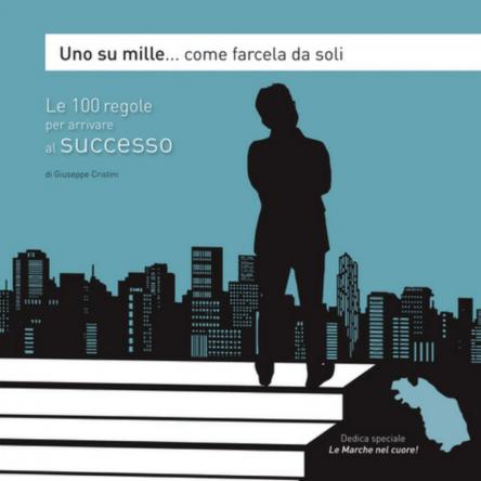 “UNO SU MILLE …COME FARCELA DA SOLI”  LE 100 REGOLE PER ARRIVARE  AL  SUCCESSO