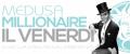 MEDUSA IL VENERDI MILLIONAIRE INFO CENA E TAVOLI 349-3517435